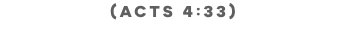 (Acts 4:33)
