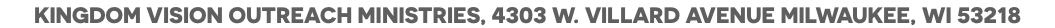 kingdom vision outreach ministries, 4303 W. Villard avenue Milwaukee, wi 53218