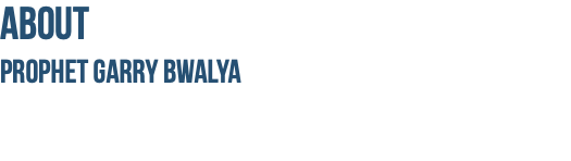 about Prophet Garry Bwalya