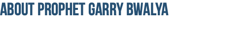 About Prophet garry bwalya